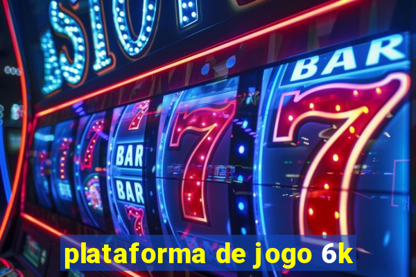 plataforma de jogo 6k